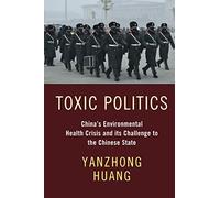 Toxic Politics: China's Environmental Health Crisis and its Challenge to the Chinese State