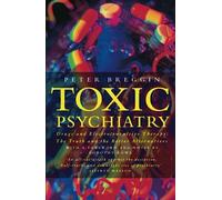Toxic Psychiatry. Drugs and Electroconvulsive Therapy: The Truth and the Better Alternatives: Why Therapy, Empathy and Love Must Replace the Drugs, ... Biochemical Theories of the New Psychiatry