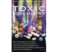 Toxic Psychiatry: Why Therapy, Empathy, and Love Must Replace the Drugs, Electroshock, and Biochemical Theories of the "New Psychiatry"