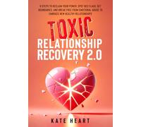 Toxic Relationship Recovery 2.0: 8 Steps to Reclaim Your Power, Spot Red Flags, Set Boundaries, and Break Free from Emotional Abuse to Embrace New Healthy Relationships