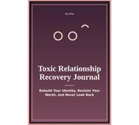 Toxic Relationship Recovery Journal: Rebuild Your Identity Reclaim Your Worth and Never Look Back