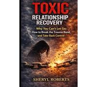 Toxic Relationship Recovery: Why You Can’t Let Go, How to Break the Trauma Bond, and Take Back Control (The Toxic Relationship Series)