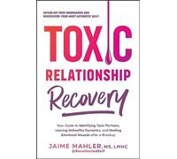 Toxic Relationship Recovery: Your Guide to Identifying Toxic Partners, Leaving Unhealthy Dynamics, and Healing Emotional Wounds after a Breakup