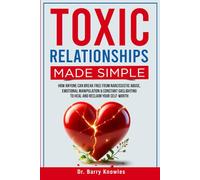 Toxic Relationships Made Simple: How Anyone Can Break Free from Narcissistic Abuse, Emotional Manipulation & Constant Gaslighting to Heal and Reclaim Your Self-Worth