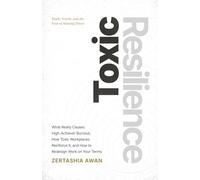 Toxic Resilience: What Really Causes High-Achiever Burnout, How Toxic Workplaces Reinforce It, and How to Redesign Work on Your Terms.: Work, Worth, And The Fear Of Slowing Down