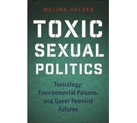 Toxic Sexual Politics: Toxicology, Environmental Poisons, and Queer Feminist Futures (Health, Society, and Inequality)