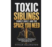TOXIC SIBLINGS, FAMILY GUILT, AND THE SPACE YOU NEED: A Practical Guide to Toxic Sibling Relationships, Adult Sibling Estrangement, Boundaries, and ... Your Peace: 3 (DIFFICULT FAMILY DECISIONS)