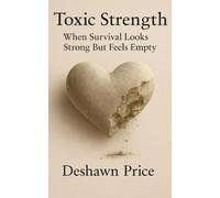 Toxic Strength: When Survival Looks Strong but Feels Empty (The Toxic Truth Series)