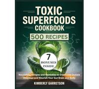 Toxic Superfoods Cookbook: Nourishing Recipes and Remedies to Overcome Oxalate Overload and Nourish Your Gut Brain and Body