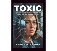 Toxic: The Michelle Hadley Frame-Up And The Battle For Truth