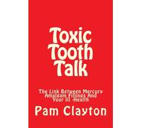 Toxic Tooth Talk: Is There A Link Between Mercury Amalgam Fillings And Your Health? A Self-Help Book