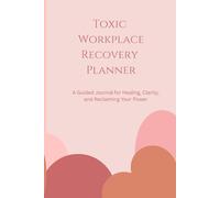 Toxic Workplace Recovery Planner: Journal- Professional support and evidence-Evidence logs, Incident Templates-A Practical Toolkit for recording Incidents and Preparing Professional Reports