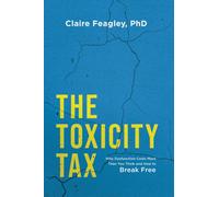 Toxicity Tax : Why Dysfunction Costs More Than You Think and How to Break Free