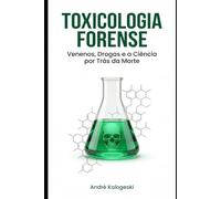 Toxicologia Forense: Venenos, Drogas e a Ciência por Trás da Morte (Coleção 2026)