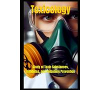 Toxicology: Study of Toxic Substances, Antidotes, and Poisoning Prevention