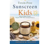 Toxin-Free Sunscreen for Kids: How to Make Gentle, Organic SPF That Actually Protects