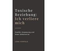 Toxische Beziehung: Ich verliere mich: Zweifel, Anpassung und leiser Selbstverrat