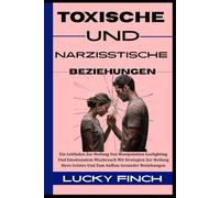 TOXISCHE UND NARZISSTISCHE BEZIEHUNGEN: Ein Leitfaden Zur Heilung Von Manipulation Gaslighting Und Emotionalem Missbrauch Mit Strategien Zur Heilung ... (TOXISCHE KREISLÄUFE DURCHBRECHEN)