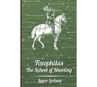Toxophilus - The School of Shooting (History of Archery Series)