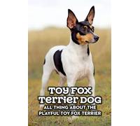 Toy Fox Terrier Dog: All Thing about The Playful Toy Fox Terrier: Toy Fox Terrier Dog Breed Complete Guide