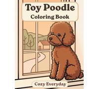 Toy Poodle Coloring Book: Cozy Everyday: A Cozy Bold and Easy Coloring Book for Adults and Seniors with Cute and Simple Toy Poodle Designs for Stress Relief, Relaxation, and Mindfulness