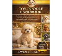 TOY POODLE HANDBOOK: The Complete Guide to Training, Care, Grooming, Health, Nutrition, Behavior, and Raising a Happy Toy Poodle Puppy and Companion Dog.