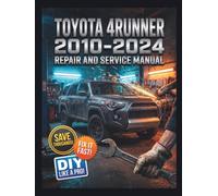 TOYOTA 4RUNNER 2010-2024 REPAIR AND SERVICE MANUAL: The Complete Illustrated Step-by-Step Guide to Dealership-Level Diagnostics, Routine Maintenance, and Advanced DIY Repairs for All 5th Gen, 1GR-FE