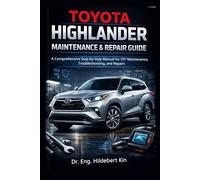 TOYOTA HIGHLANDER MAINTENANCE AND REPAIR GUIDE: A Comprehensive Step-by-Step Manual for DIY Maintenance, Troubleshooting, and Repairs