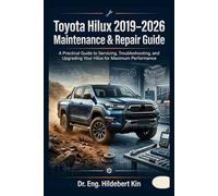 TOYOTA HILUX 2019-2026 MAINTENANCE & REPAIR MANUAL: A Practical Guide to Servicing, Troubleshooting, and Upgrading Your Hilux for Maximum Performance