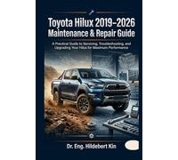 TOYOTA HILUX 2019-2026 MAINTENANCE & REPAIR MANUAL: A Practical Guide to Servicing, Troubleshooting, and Upgrading Your Hilux for Maximum Performance