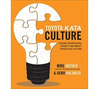 Toyota Kata Culture: Building Organizational Capability and Mindset through Kata Coaching: Building Organizational Mindset and Capability Through Kata Coaching (BUSINESS BOOKS)