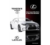 TOYOTA’S GAMBLE: How Lexus Was Born to Beat the Germans: 3 (Wheels of Legacy: The Untold Histories of the World's Greatest Car Brands)