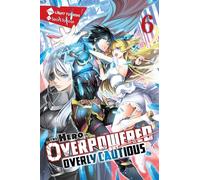 The Hero Is Overpowered but Overly Cautious, Vol. 6 (light novel): (HERO OVERPOWERED BUT OVERLY CAUTIOUS NOVEL SC)