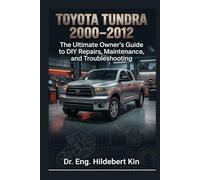 Toyota Tundra 2000-2012 Maintenance & Repair Guide: The Ultimate Owner’s Guide to DIY Repairs, Maintenance, and Troubleshooting