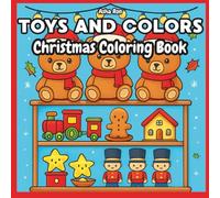 Toys and Colors Christmas Coloring Book: A Festive Holiday Adventure for Kids, Teen, Adults and Seniors Featuring 45 Cute, Bold and Easy Toy Designs for Stress Relief and Relaxation