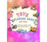 Toys, Dolls, Cars, Robots, Teddy Bears, Animals & More Coloring book for kids: 100 coloring pages ,Ages 3-6