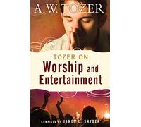 Tozer on Worship and Entertainment: Selected Excerpts