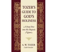 Tozer’s Guide to God’s Holiness: A Deep Dive into His Majestic Nature