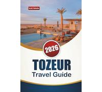 TOZEUR TRAVEL GUIDE 2026: Discover Top Attractions, Desert Landscapes, Local Cuisine, and Cultural Experiences in Southern Tunisia