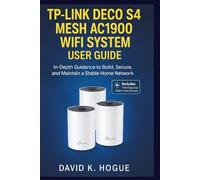 TP-Link Deco S4 Mesh AC1900 WiFi System User Guide: In-Depth Guidance to Build, Secure, and Maintain a Stable Home Network