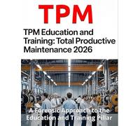 TPM Education and Training: Total Productive Maintenance - A Forensic Approach to the Education and Training Pillar (2026 Expanded Edition)