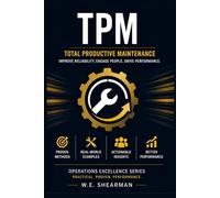 TPM - Total Productive Maintenance: Improve Reliability. Engage People. Drive Performance (Operations Excellence)