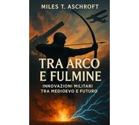 Tra arco e fulmine: Manuale avanzato di storia e teoria dell’innovazione militare