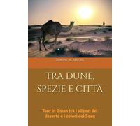 Tra dune, spezie e città: Tour in Oman tra i silenzi del deserto e i colori dei Souq