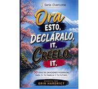Tra ESTO, DECLÁRALO, IT, CREELOS IT: 30 DÍAS DE ORACIONES PODEROSAS PARA TI, TU FAMILIA Y TU FUTURO (iOvercome)