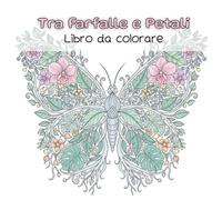 Tra Farfalle e Petali | Libro da colorare: Immagini dedicate a splendidi fiori e farfalle per un viaggio nella natura