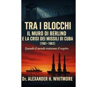 Tra i Blocchi: Il Muro diBerlino e la Crisi dei Missili diCuba (1961-1962)