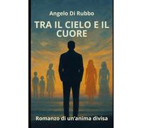 Tra il cielo e il cuore: Romanzo di un’anima divisa