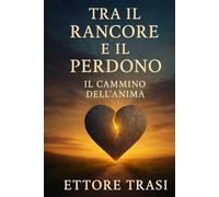 Tra il Rancore e il Perdono: il cammino dell'anima
