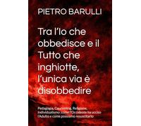 Tra l’Io che obbedisce e il Tutto che inghiotte, l’unica via è disobbedire: Pedagogia, Counseling, Religione, Individualismo: come l’Occidente ha ucciso l’Adulto e come possiamo resuscitarlo